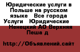 Юридические услуги в Польше на русском языке - Все города Услуги » Юридические   . Ненецкий АО,Верхняя Пеша д.